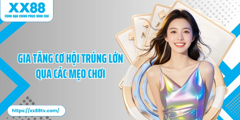 Gia tăng cơ hội trúng lớn qua các mẹo chơi